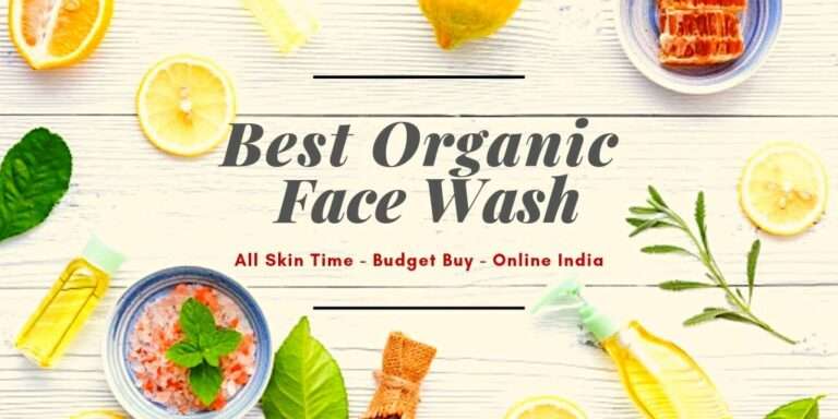 10 Top Organic Face Wash in India – For Dull, Sensitive, Acne Skin Type Under Rs. 500 Hand-Picked For You By Beauty Experts