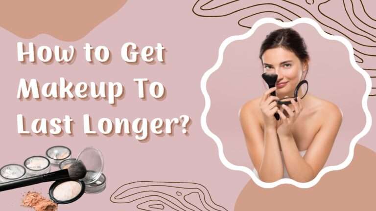 How to Get Makeup To Last Longer?